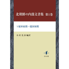 北朝鮮の内部文書集　第１巻　ソ連軍政期－建国初期