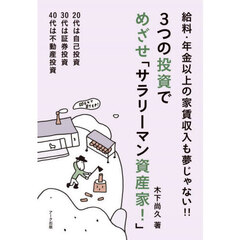 ３つの投資でめざせ「サラリーマン資産家！」　給料・年金以上の家賃収入も夢じゃない！！　２０代は自己投資３０代は証券投資４０代は不動産投資