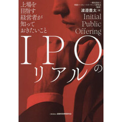 ＩＰＯのリアル　上場を目指す経営者が知っておきたいこと