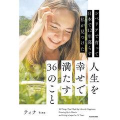 シベリアで育って日本で１２年暮らす私が見つけた人生を幸せで満たす３６のこと