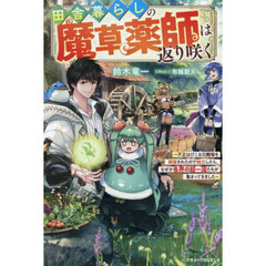 田舎暮らしの魔草薬師は返り咲く　不正はびこる元職場を解雇されたので独立したら、なぜか各界の超一流たちが集まってきました