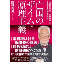 亡国のザイム原理主義　 ｢消費税増税｣｢緊縮財政｣を主導する財務省の大罪