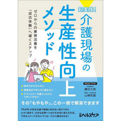 超実践！介護現場の生産性向上メソッド　ゼロからの業務改善を「成功体験」へ導くステップ
