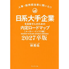 日系大手企業を目指す人のための内定ロードマップ　人事・採用担当者に聞いた！！　２０２７卒版　メーカー・インフラ編