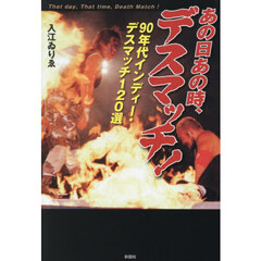 あの日あの時、デスマッチ！　９０年代インディー・デスマッチ１２０選