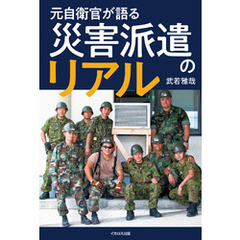 元自衛官が語る 災害派遣のリアル