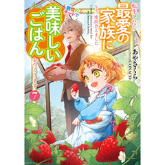 転生したら最愛の家族にもう一度出会えました７　前世のチートで美味しいごはんをつくります【電子書店共通特典SS付】