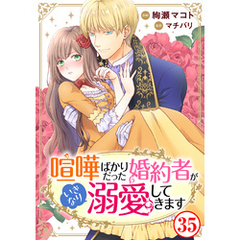 喧嘩ばかりだった婚約者がいきなり溺愛してきます35