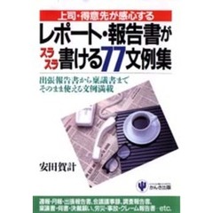 レポート・報告書がスラスラ書ける７７文例集　上司・得意先が感心する　出張報告書から禀議書までそのまま使える文例満載