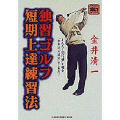 独習ゴルフ短期上達練習法　またたく間に“壁”を破る“金井流上達法”がこれだ！