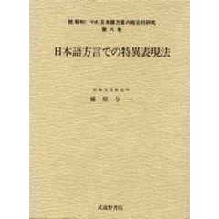 昭和〈→平成〉日本語方言の総合的研究　続第６巻　日本語方言での特異表現法