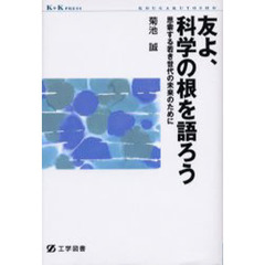 友よ、科学の根を語ろう　思索する若き世代の未来のために