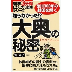 知らなかった！？大奥の秘密　徳川３００年の封印を解く　お世継ぎの誕生の裏側から、歴史に隠された女たちの真の姿を明らかにする。