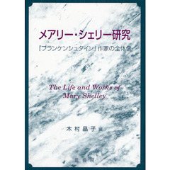 メアリー・シェリー研究　『フランケンシュタイン』作家の全体像