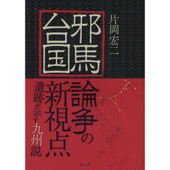 邪馬台国論争の新視点　遺跡が示す九州説