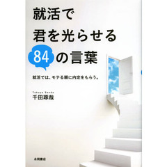 就活で君を光らせる８４の言葉　就活では、モテる順に内定をもらう。