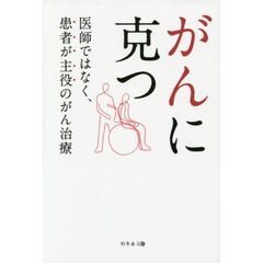 がんに克つ　医師ではなく、患者が主役のがん治療