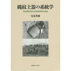 縄紋土器の系統学　型式編年研究の方法論的検討と実践