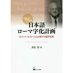 “幻”の日本語ローマ字化計画　ロバート・Ｋ・ホールと占領下の国字改革