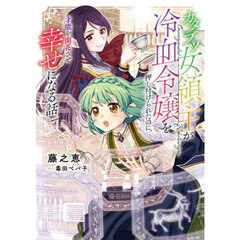 カタブツ女領主が冷血令嬢を押し付けられたのに、才能を開花させ幸せになる話