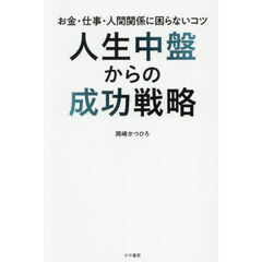 人生中盤からの成功戦略　お金・仕事・人間関係に困らないコツ
