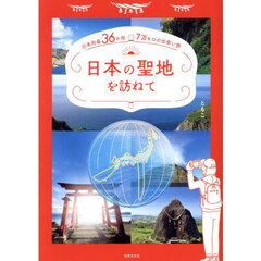 日本の聖地を訪ねて　日本列島３６か所・７万キロの出会い旅　一度は見たい絶景と人生答え合わせの旅