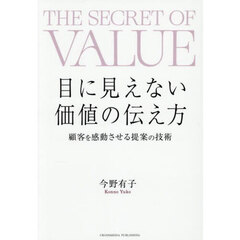 目に見えない価値の伝え方　顧客を感動させる提案の技術