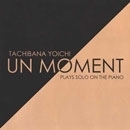 UN　MOMENT　～立花洋一　PLAYS　SOLO　ON　THE　PIANO～