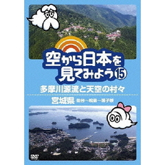 空から日本を見てみよう　15　多摩川源流と天空の村々／宮城県　仙台～松島～鳴子峡（ＤＶＤ）