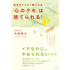 自分をドンドン傷つける「心のクセ」は捨てられる！