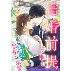 結婚前提で頼む～一途な御曹司の強引な求愛～