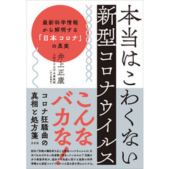 本当はこわくない新型コロナウイルス　最新科学情報から解明する「日本コロナ」の真実