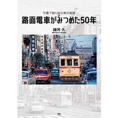 路面電車がみつめた50年　写真で振り返る東京風情