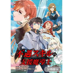不遇スキルの支援魔導士 ～パーティーを追放されたけど、直後のスキルアップデートで真の力に目覚めて最強になった～【分冊版】 24巻