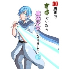 30歳まで童貞でいたら魔法少女になりました（12）