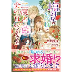【電子限定版】塩対応の公子様に二度と会わないつもりでした　～妖精と暮らしたい私に求婚されても困ります！～