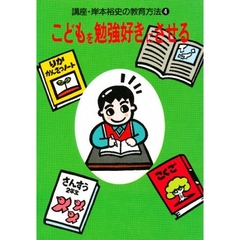 講座・岸本裕史の教育方法　４　こどもを勉強好きにさせる