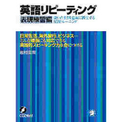 英語リピーティング　表現練習編　場面に応じた実践的スピーキング力をつける！　自然な英語を話すための効果的メソッド　ＣＤブック新版