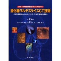 消化器マルチスライスＣＴ技術　ＣＴおよび内視鏡検査者になくてはならない　消化器撮影のための二次元，三次元画像の構築