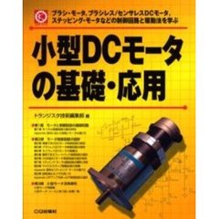 小型ＤＣモータの基礎・応用　ブラシ・モータ，ブラシレス／センサレスＤＣモータ，ステッピング・モータなどの制御回路と駆動法を学ぶ