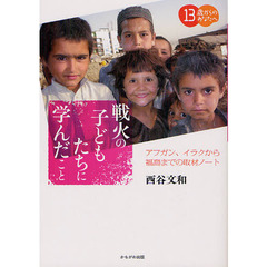 戦火の子どもたちに学んだこと　アフガン、イラクから福島までの取材ノート