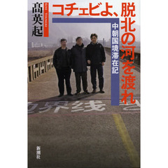 コチェビよ、脱北の河を渡れ　中朝国境滞在記