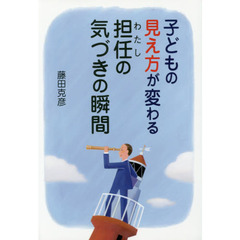 子どもの見え方が変わる担任（わたし）の気づきの瞬間