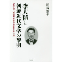 李人稙と朝鮮近代文学の黎明　「新小説」「新演劇」の思想的背景と方法論