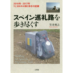 スペイン巡礼路を歩き尽くす　２０１０年－２０１７年１１，３００キロ独り歩きの記録