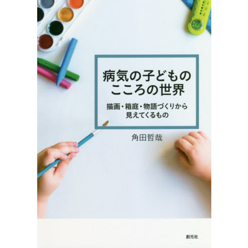 病気の子どものこころの世界 描画・箱庭・物語づくりから見えてくる