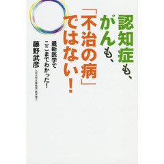 認知症も、がんも、「不治の病」ではない!