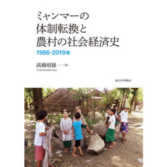 ミャンマーの体制転換と農村の社会経済史　１９８６－２０１９年