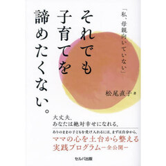 「私、母親向いていない」それでも子育てを諦めたくない。