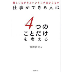 仕事ができる人は４つのことだけを考える　難しいロジカルシンキングはいらない
